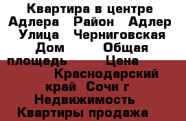 Квартира в центре Адлера › Район ­ Адлер › Улица ­ Черниговская › Дом ­ 62 › Общая площадь ­ 34 › Цена ­ 3 850 000 - Краснодарский край, Сочи г. Недвижимость » Квартиры продажа   